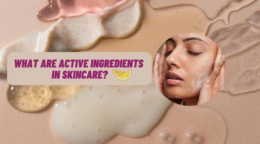 WHAT ARE ACTIVE INGREDIENTS IN SKINCARE?